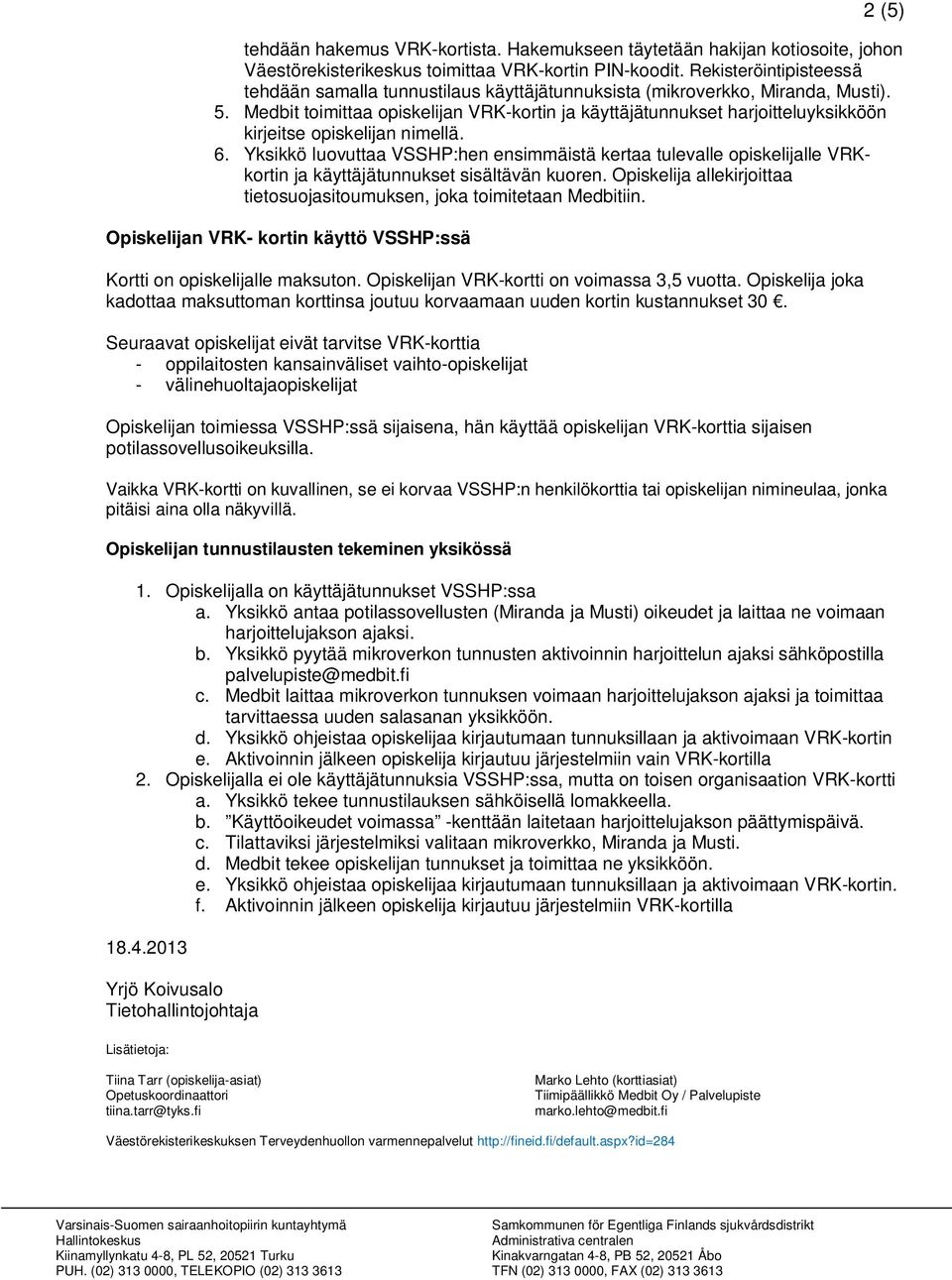 Medbit toimittaa opiskelijan VRK-kortin ja käyttäjätunnukset harjoitteluyksikköön kirjeitse opiskelijan nimellä. 6.