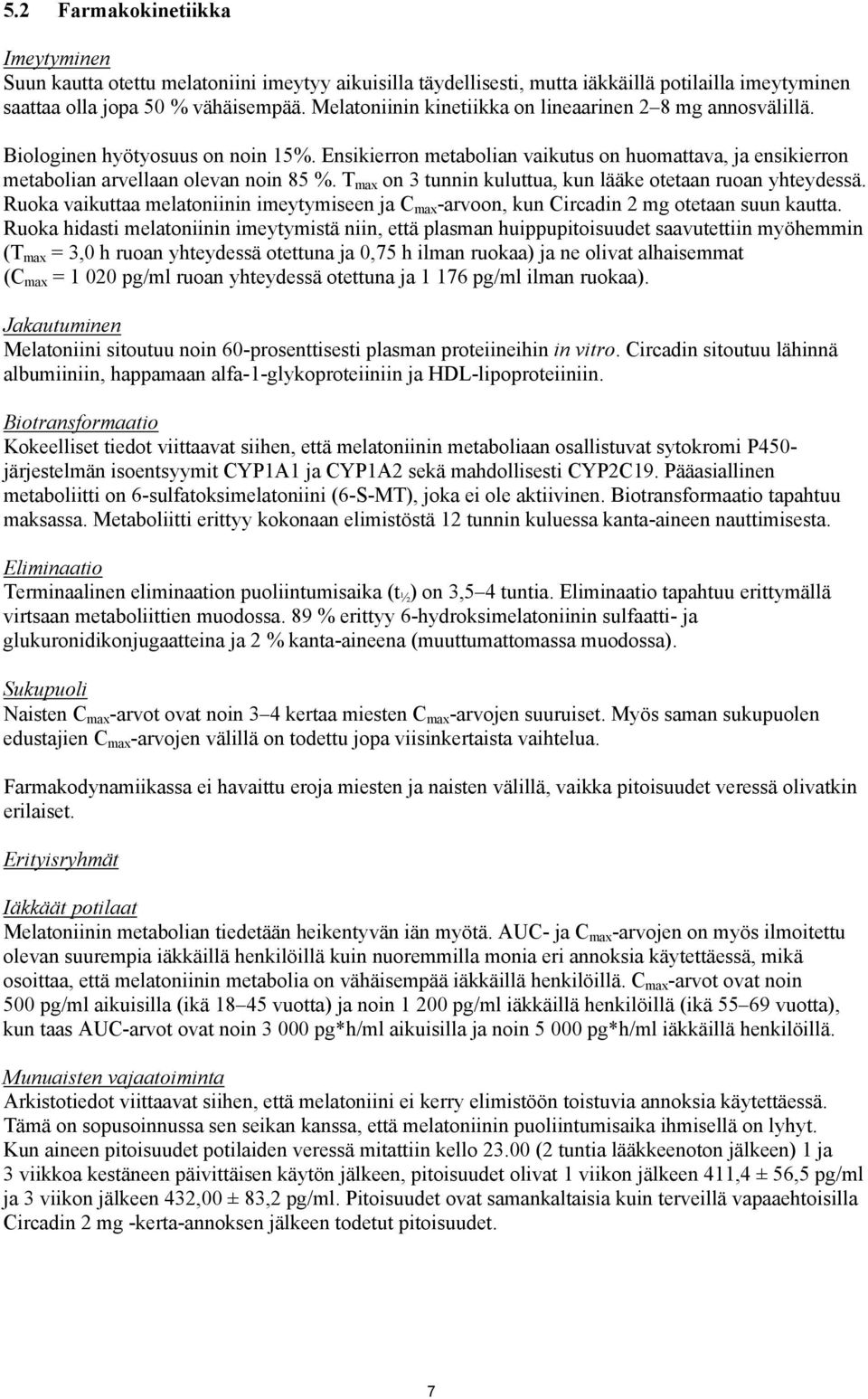 T max on 3 tunnin kuluttua, kun lääke otetaan ruoan yhteydessä. Ruoka vaikuttaa melatoniinin imeytymiseen ja C max -arvoon, kun Circadin 2 mg otetaan suun kautta.