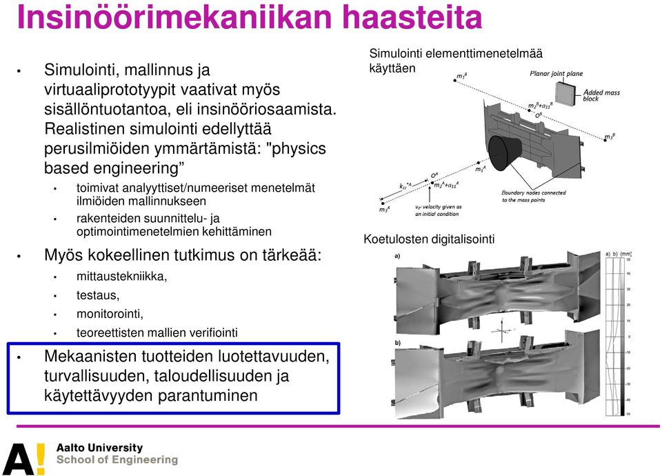 rakenteiden suunnittelu- ja optimointimenetelmien kehittäminen Myös kokeellinen tutkimus on tärkeää: mittaustekniikka, testaus, monitorointi, teoreettisten