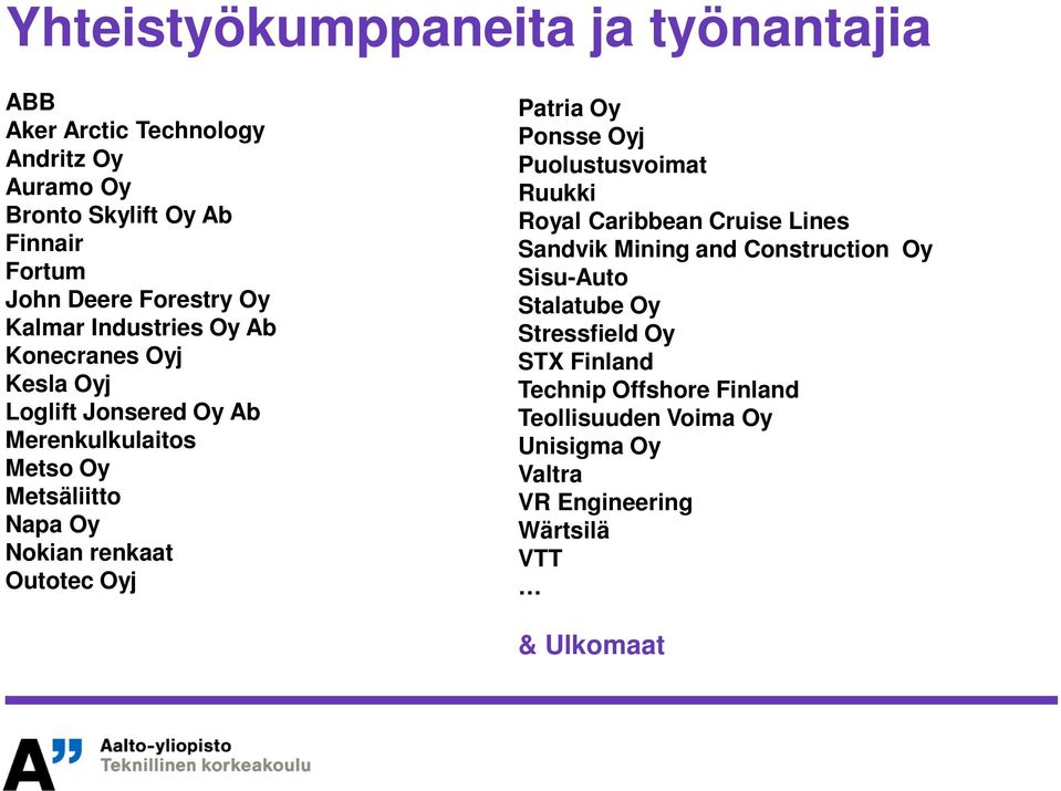 renkaat Outotec Oyj Patria Oy Ponsse Oyj Puolustusvoimat Ruukki Royal Caribbean Cruise Lines Sandvik Mining and Construction Oy Sisu-Auto