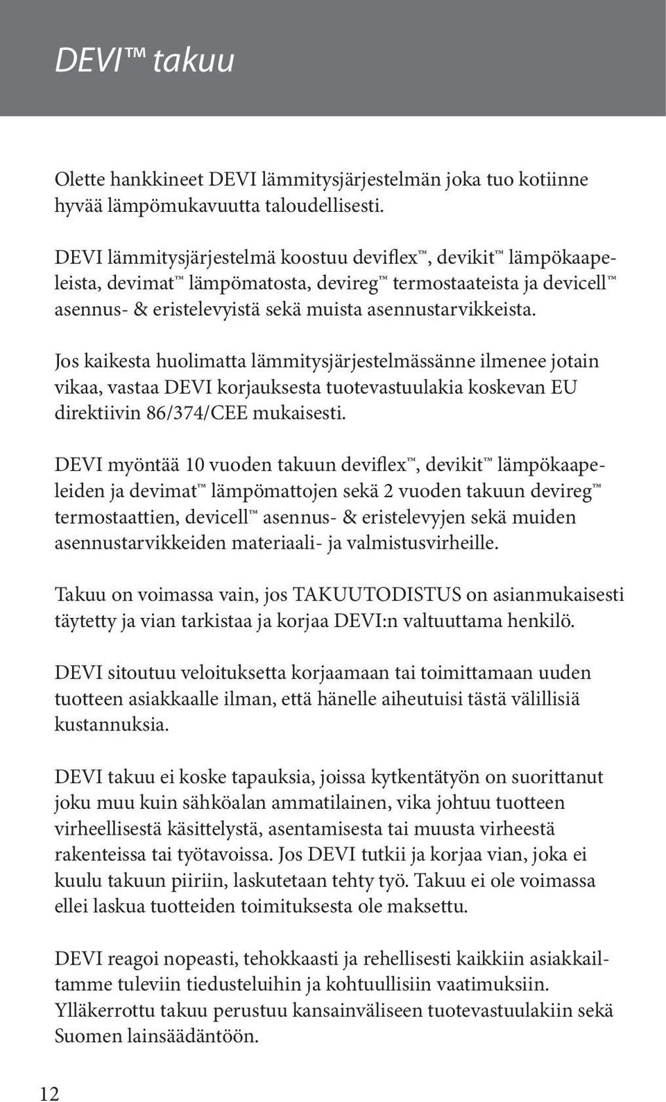 Jos kaikesta huolimatta lämmitysjärjestelmässänne ilmenee jotain vikaa, vastaa DEVI korjauksesta tuotevastuulakia koskevan EU direktiivin 86/374/CEE mukaisesti.