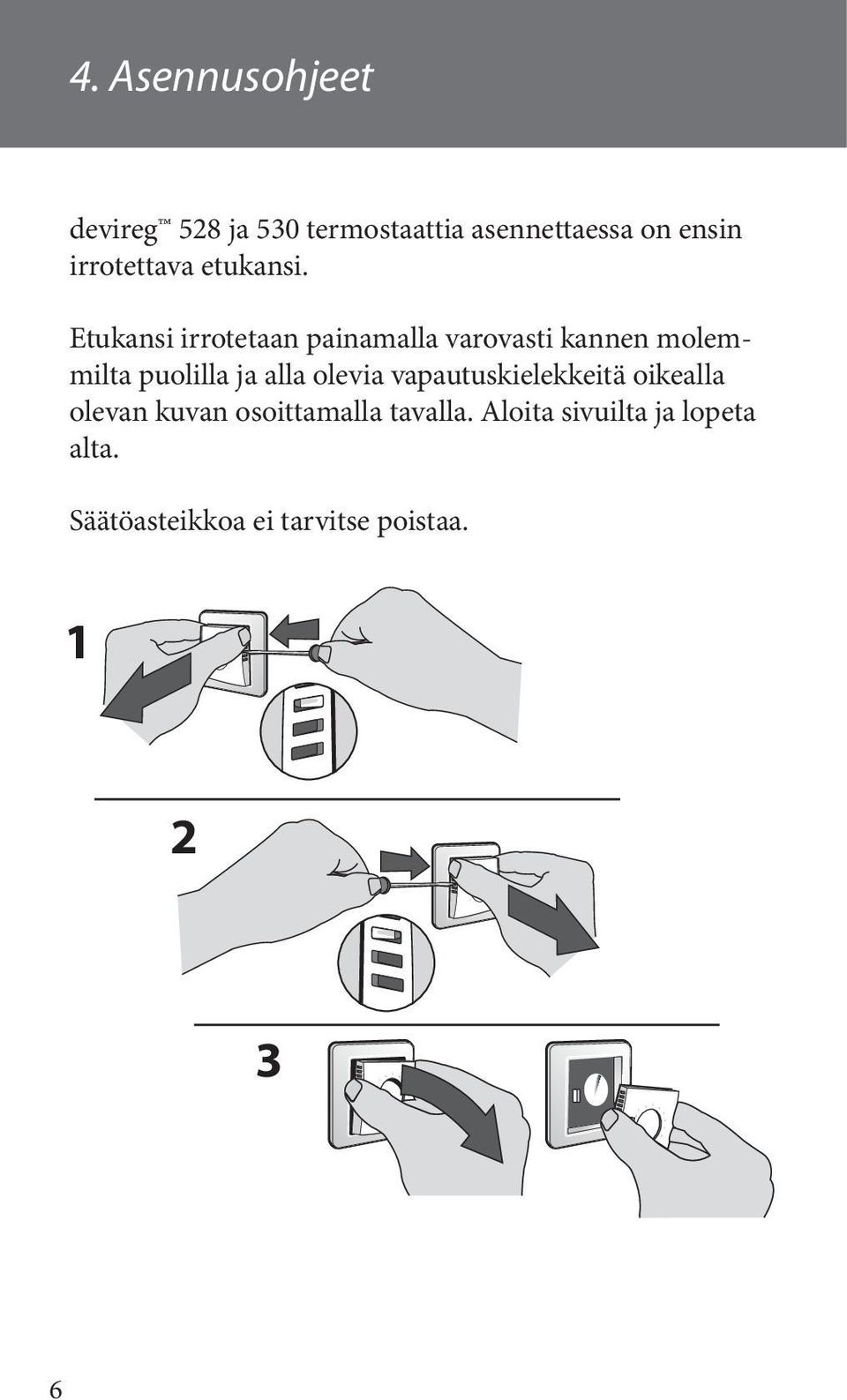 Etukansi irrotetaan painamalla varovasti kannen molemmilta puolilla ja alla olevia