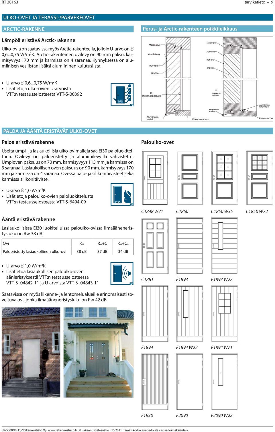 ..0,75 W/m 2 K Lisätietoja ulko-ovien U-arvoista VTT:n testausselosteesta VTT-S-003 PALOA JA ÄÄNTÄ ERISTÄVÄT ULKO-OVET Paloa eristävä rakenne Useita umpi- ja lasiaukollisia ulko-ovimalleja saa EI30