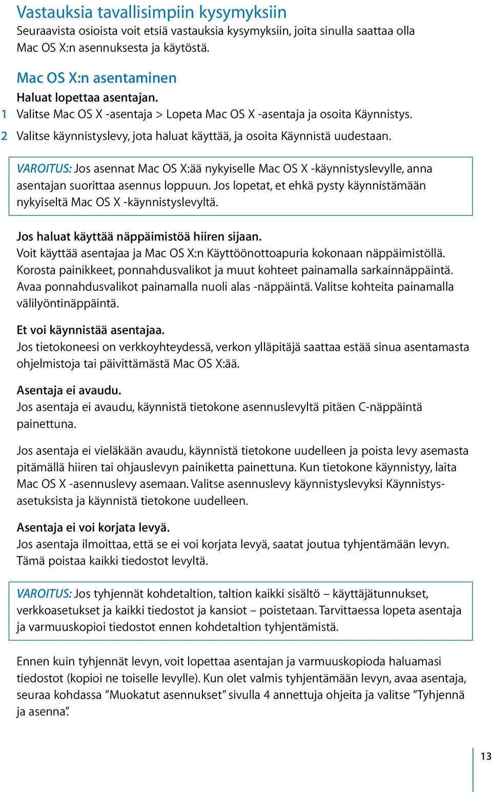 2 Valitse käynnistyslevy, jota haluat käyttää, ja osoita Käynnistä uudestaan. VAROITUS: Jos asennat Mac OS X:ää nykyiselle Mac OS X -käynnistyslevylle, anna asentajan suorittaa asennus loppuun.