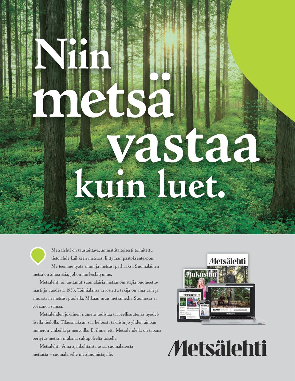 Toimialansa arvostettu tekijä on aina vain ja ainoastaan metsäsi puolella. Mikään muu metsä media Suomessa ei voi sanoa samaa.