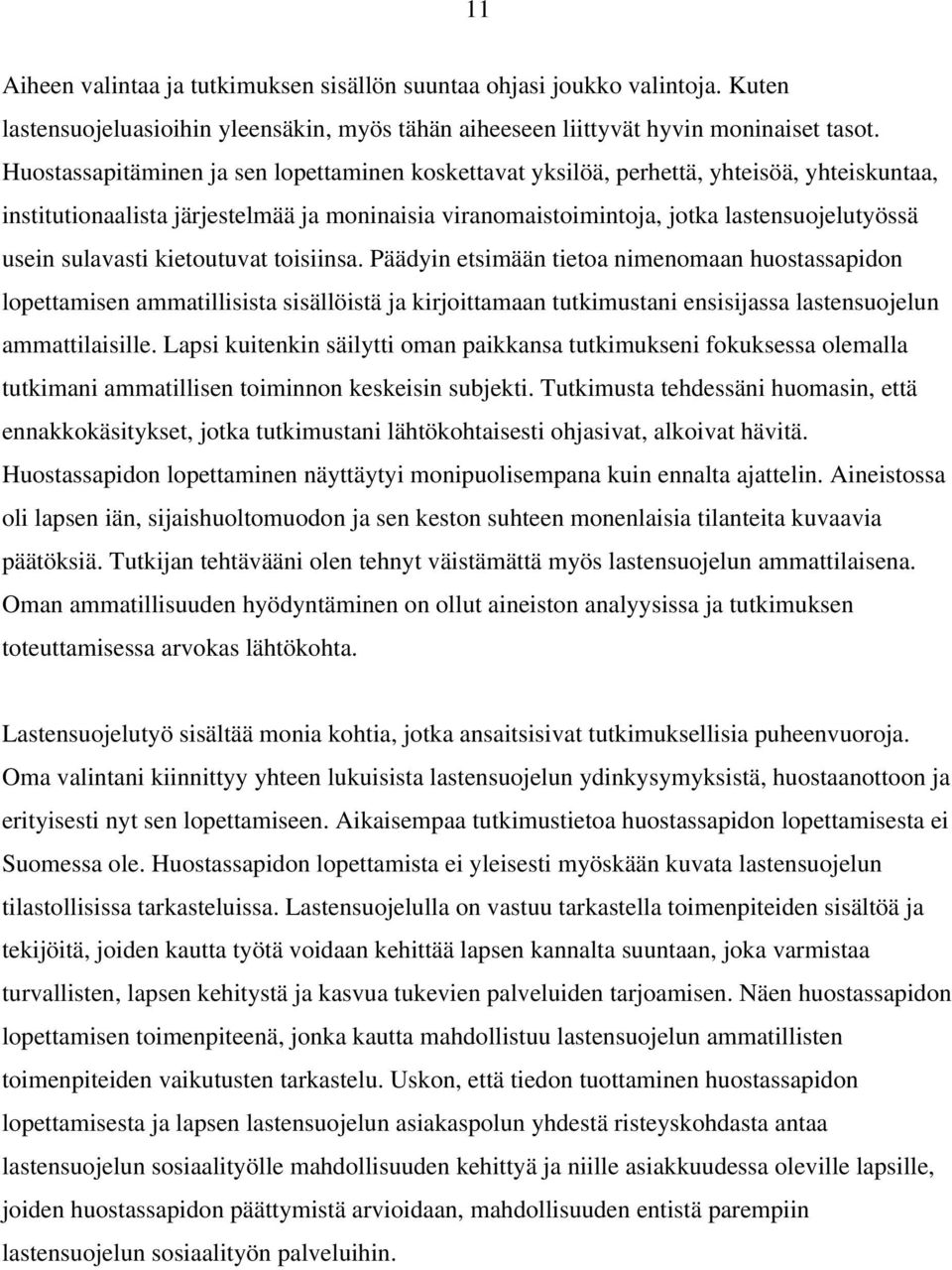 sulavasti kietoutuvat toisiinsa. Päädyin etsimään tietoa nimenomaan huostassapidon lopettamisen ammatillisista sisällöistä ja kirjoittamaan tutkimustani ensisijassa lastensuojelun ammattilaisille.