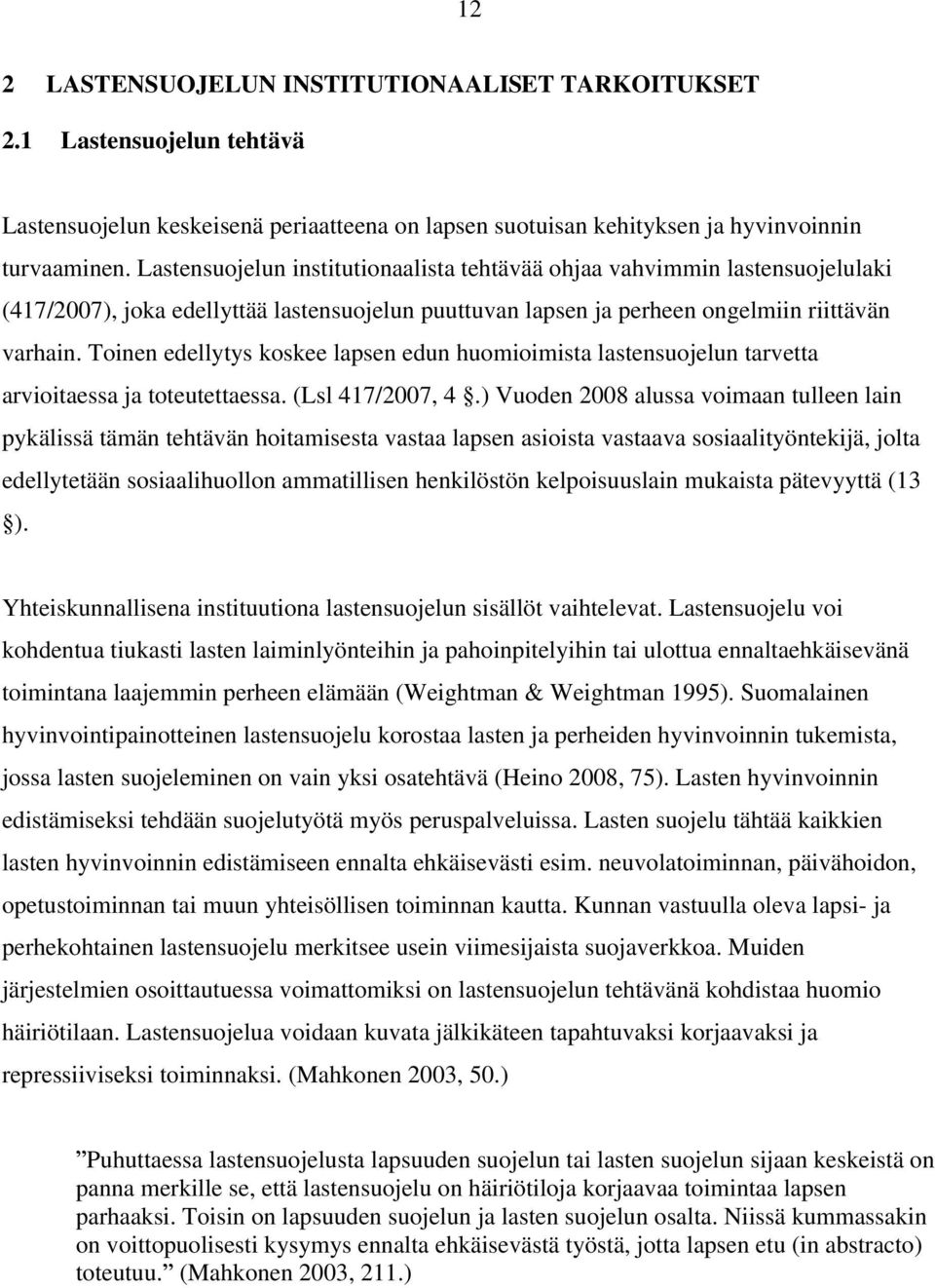 Toinen edellytys koskee lapsen edun huomioimista lastensuojelun tarvetta arvioitaessa ja toteutettaessa. (Lsl 417/2007, 4.