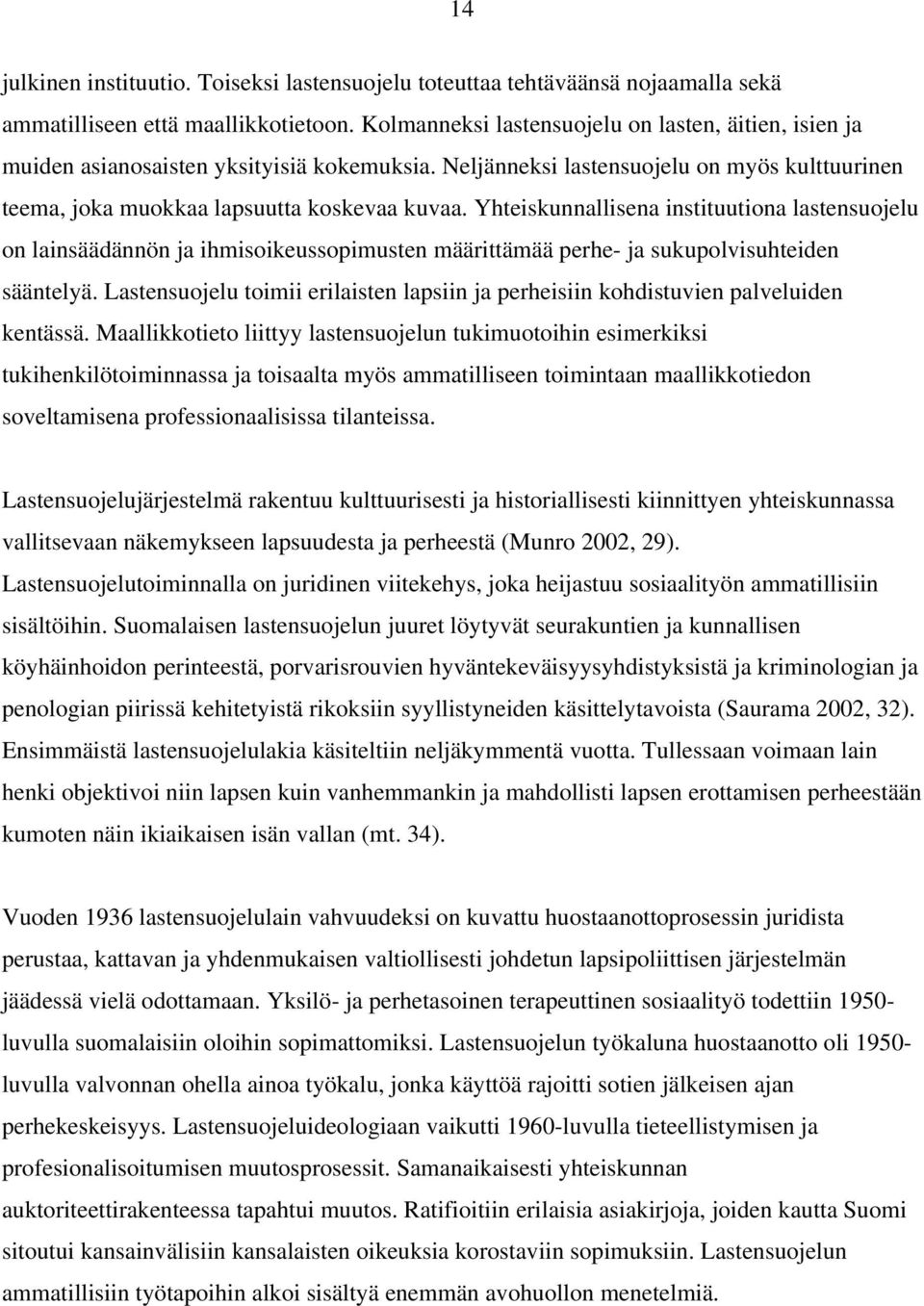 Yhteiskunnallisena instituutiona lastensuojelu on lainsäädännön ja ihmisoikeussopimusten määrittämää perhe- ja sukupolvisuhteiden sääntelyä.