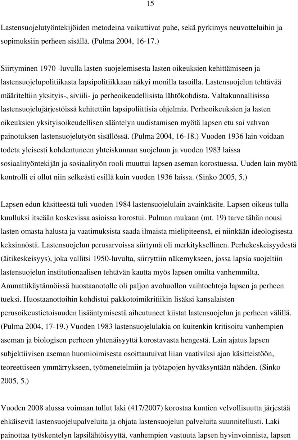 Lastensuojelun tehtävää määriteltiin yksityis-, siviili- ja perheoikeudellisista lähtökohdista. Valtakunnallisissa lastensuojelujärjestöissä kehitettiin lapsipoliittisia ohjelmia.