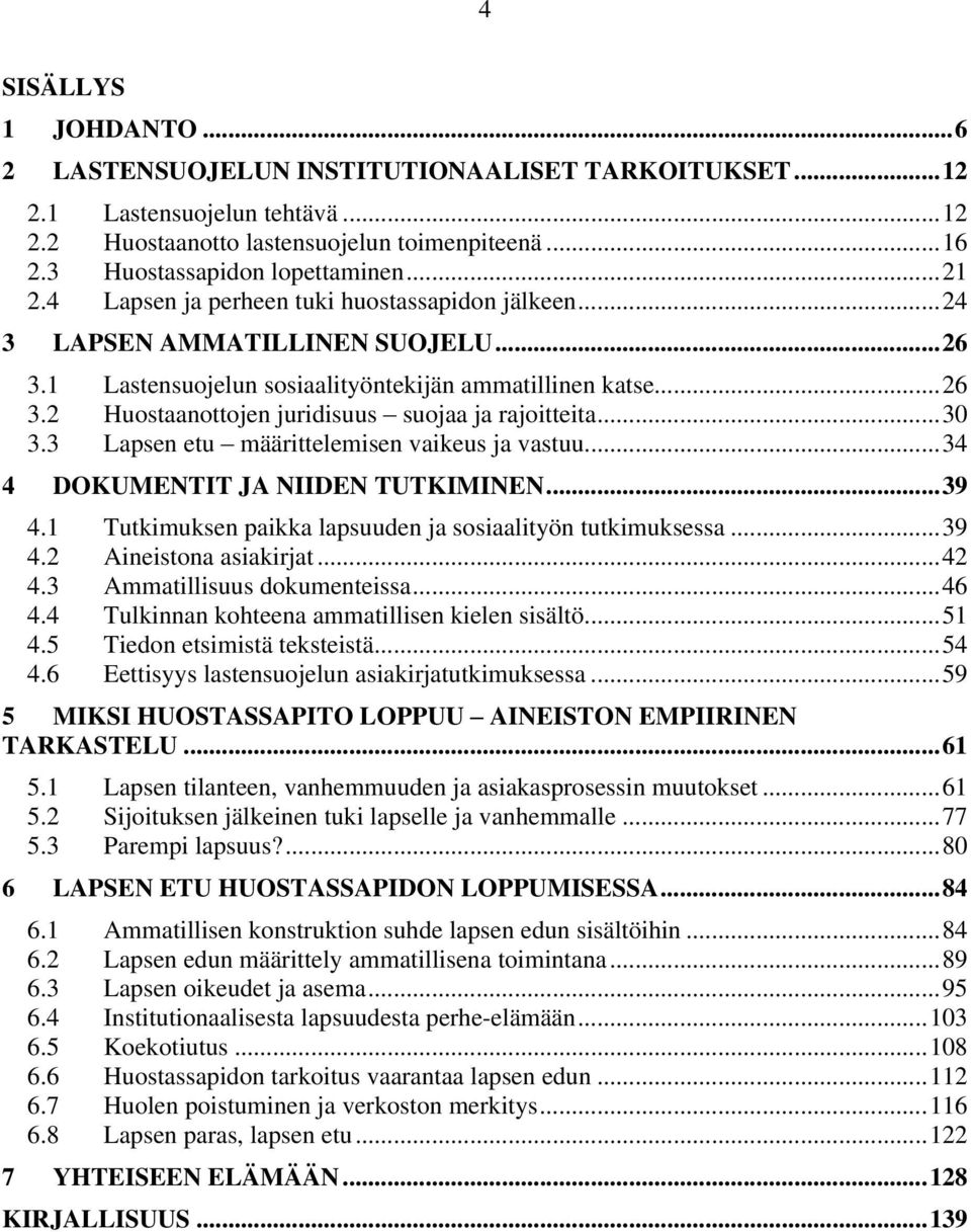 ..30 3.3 Lapsen etu määrittelemisen vaikeus ja vastuu...34 4 DOKUMENTIT JA NIIDEN TUTKIMINEN...39 4.1 Tutkimuksen paikka lapsuuden ja sosiaalityön tutkimuksessa...39 4.2 Aineistona asiakirjat...42 4.