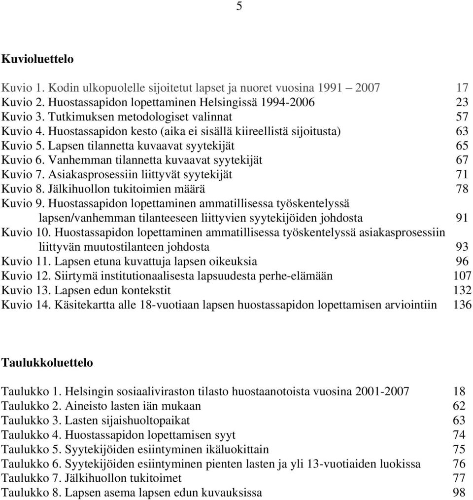 Vanhemman tilannetta kuvaavat syytekijät 67 Kuvio 7. Asiakasprosessiin liittyvät syytekijät 71 Kuvio 8. Jälkihuollon tukitoimien määrä 78 Kuvio 9.