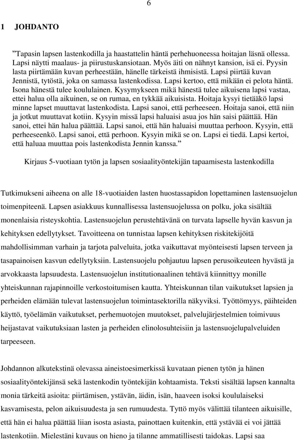 Isona hänestä tulee koululainen. Kysymykseen mikä hänestä tulee aikuisena lapsi vastaa, ettei halua olla aikuinen, se on rumaa, en tykkää aikuisista.