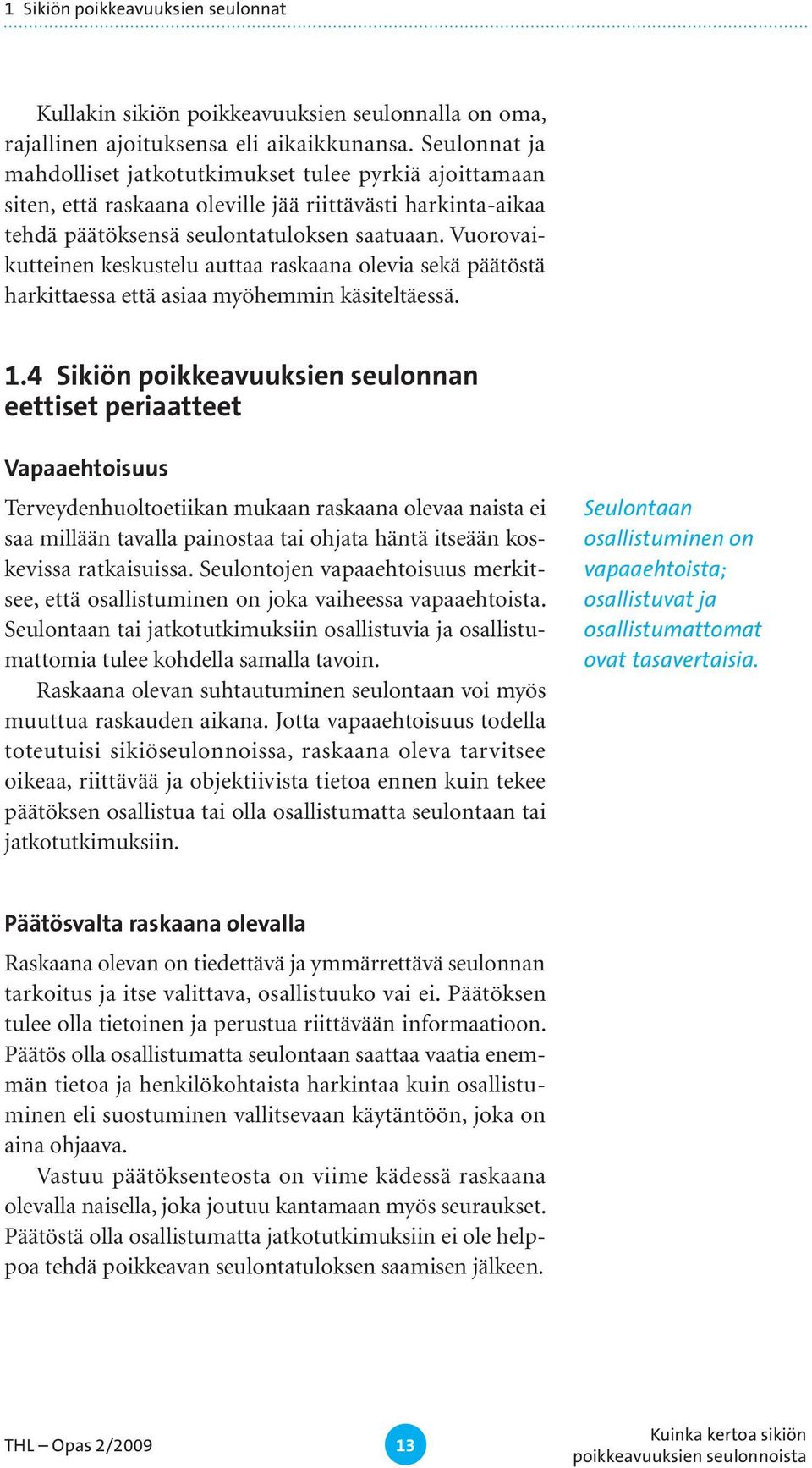 Vuorovaikutteinen keskustelu auttaa raskaana olevia sekä päätöstä harkittaessa että asiaa myöhemmin käsiteltäessä. 1.