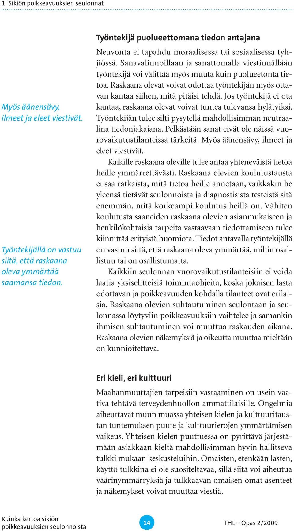 Sanavalinnoillaan ja sanattomalla viestinnällään työntekijä voi välittää myös muuta kuin puolueetonta tietoa. Raskaana olevat voivat odottaa työntekijän myös ottavan kantaa siihen, mitä pitäisi tehdä.