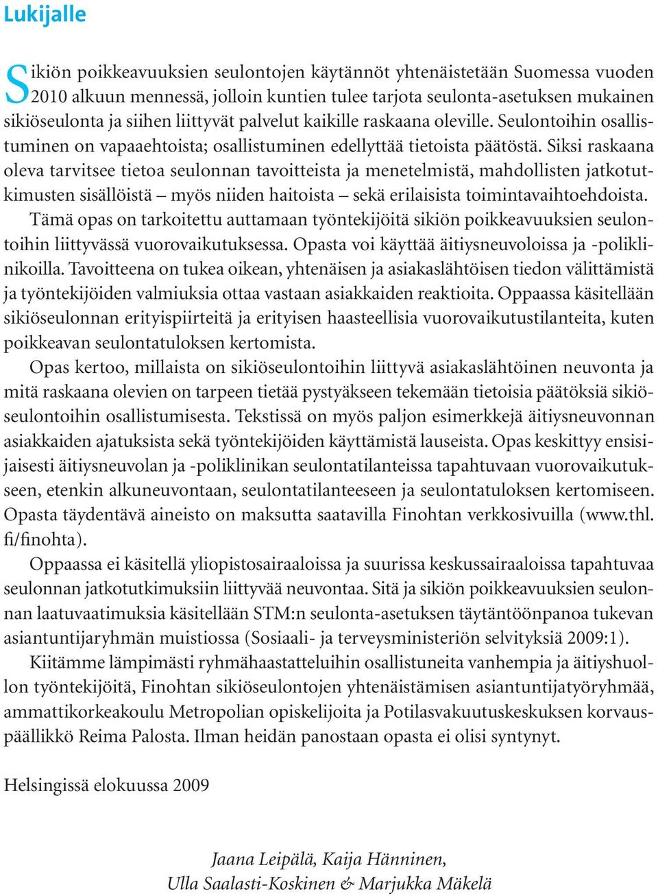 Siksi raskaana oleva tarvitsee tietoa seulonnan tavoitteista ja menetelmistä, mahdollisten jatkotutkimusten sisällöistä myös niiden haitoista sekä erilaisista toimintavaihtoehdoista.