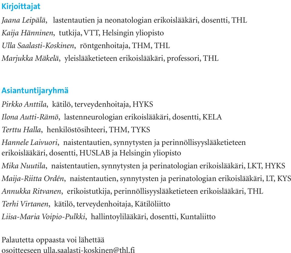 Halla, henkilöstösihteeri, THM, TYKS Hannele Laivuori, naistentautien, synnytysten ja perinnöllisyyslääketieteen erikoislääkäri, dosentti, HUSLAB ja Helsingin yliopisto Mika Nuutila, naistentautien,