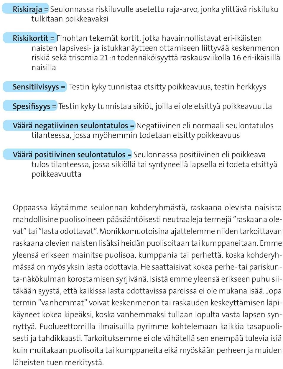 testin herkkyys Spesifisyys = Testin kyky tunnistaa sikiöt, joilla ei ole etsittyä poikkeavuutta Väärä negatiivinen seulontatulos = Negatiivinen eli normaali seulontatulos tilanteessa, jossa