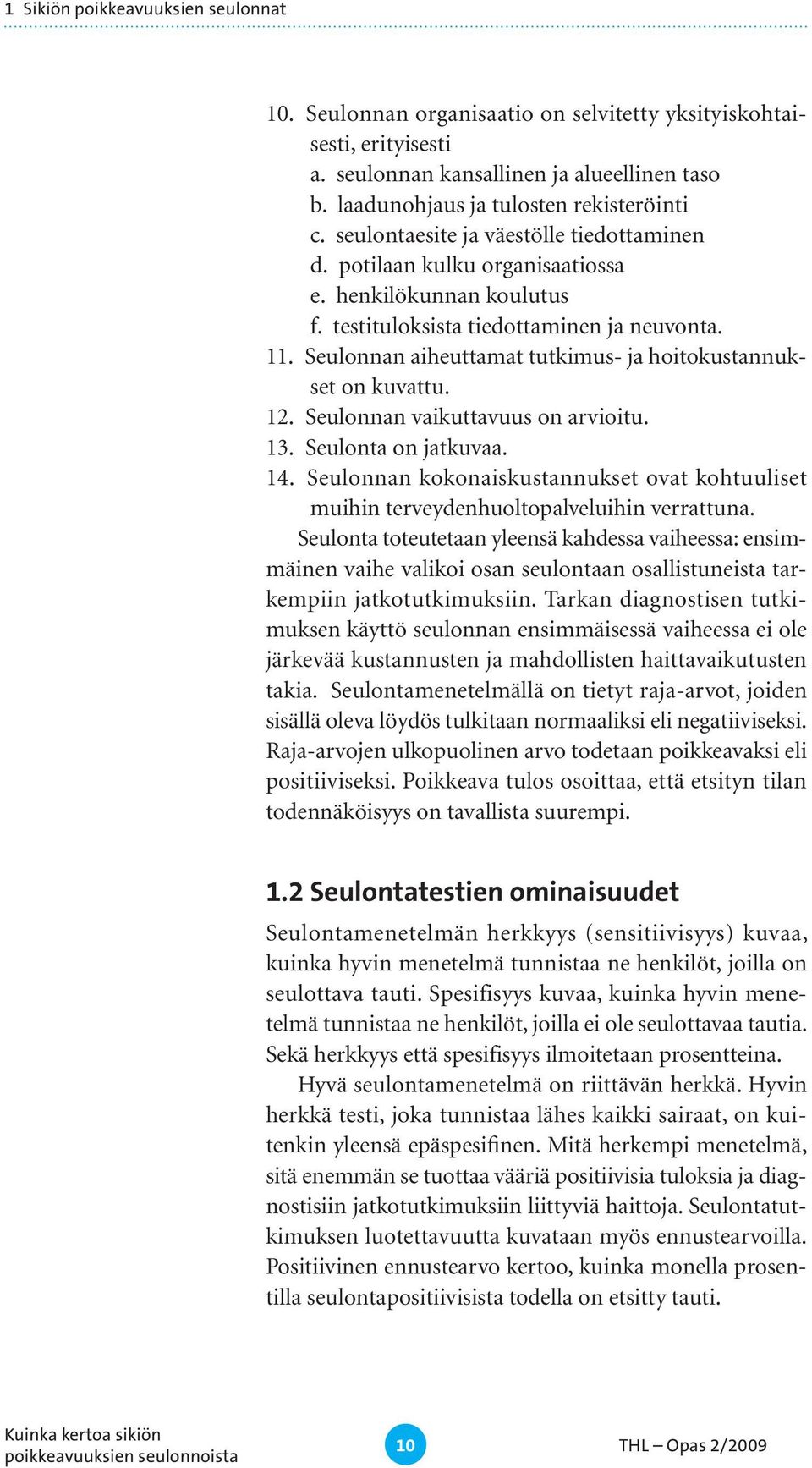 Seulonnan aiheuttamat tutkimus- ja hoitokustannukset on kuvattu. 12. Seulonnan vaikuttavuus on arvioitu. 13. Seulonta on jatkuvaa. 14.