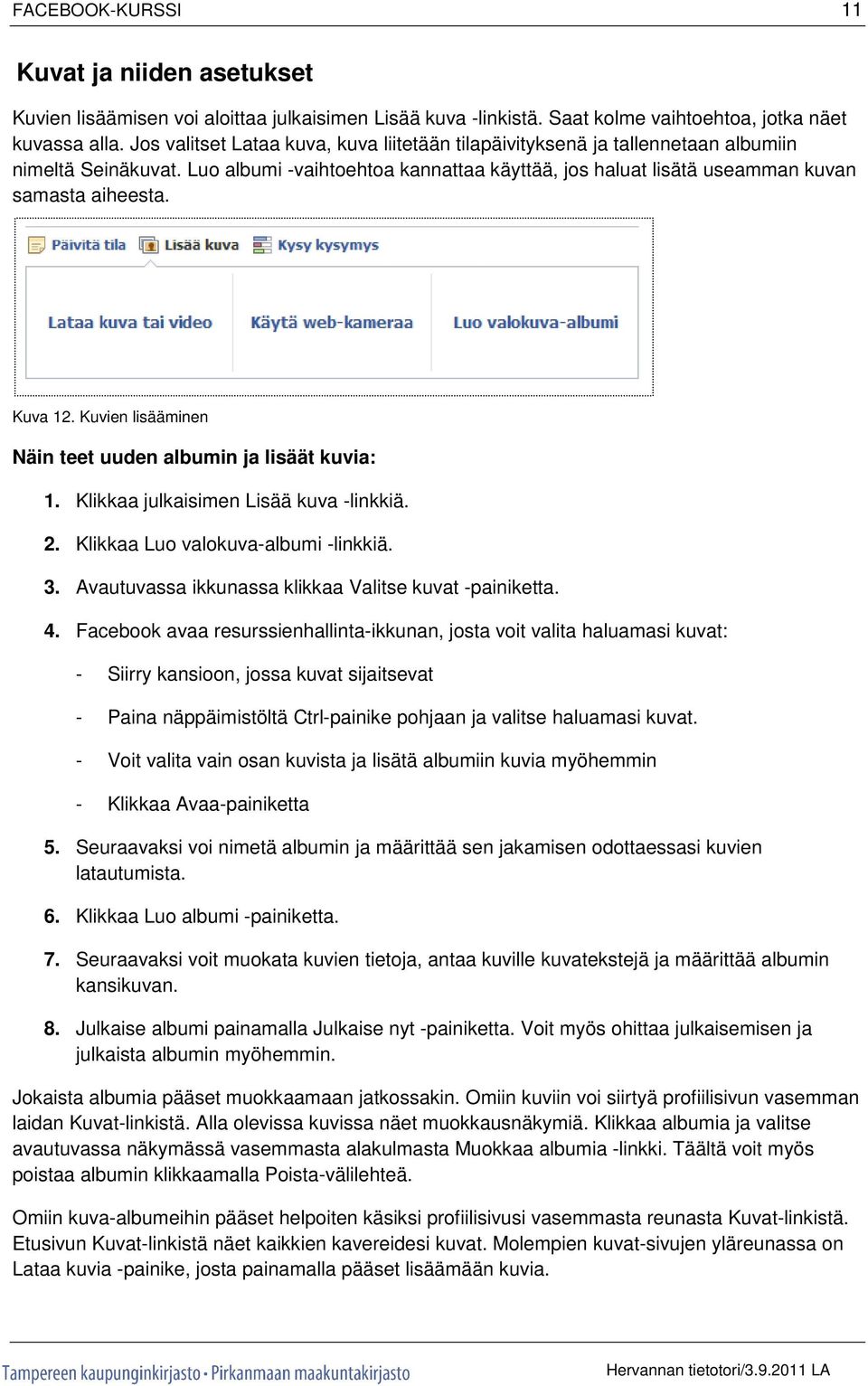 Kuva 12. Kuvien lisääminen Näin teet uuden albumin ja lisäät kuvia: 1. Klikkaa julkaisimen Lisää kuva -linkkiä. 2. Klikkaa Luo valokuva-albumi -linkkiä. 3.