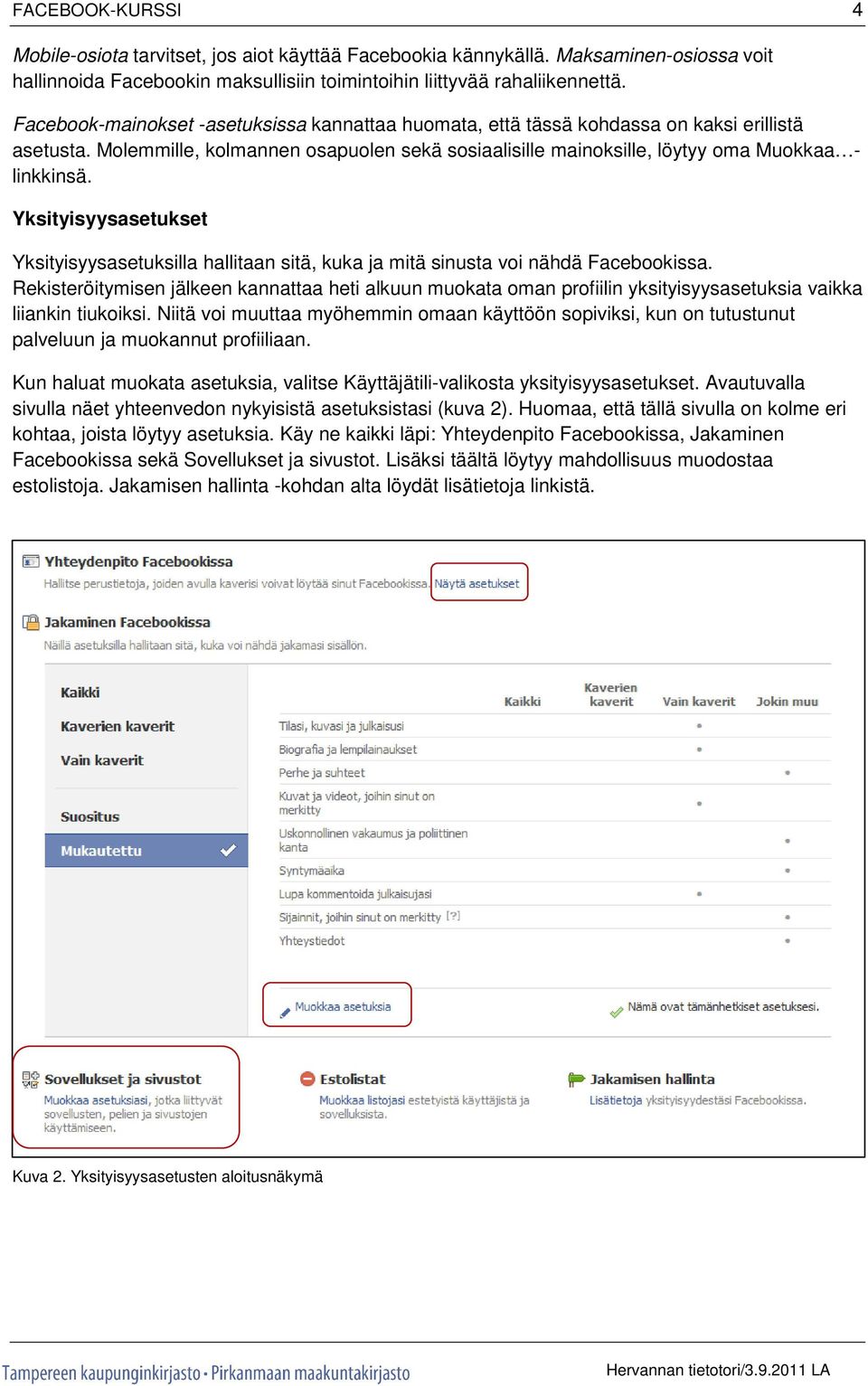 Yksityisyysasetukset Yksityisyysasetuksilla hallitaan sitä, kuka ja mitä sinusta voi nähdä Facebookissa.