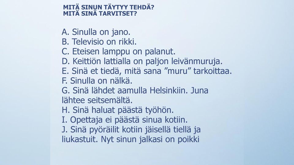 Sinä et tiedä, mitä sana muru tarkoittaa. F. Sinulla on nälkä. G. Sinä lähdet aamulla Helsinkiin.