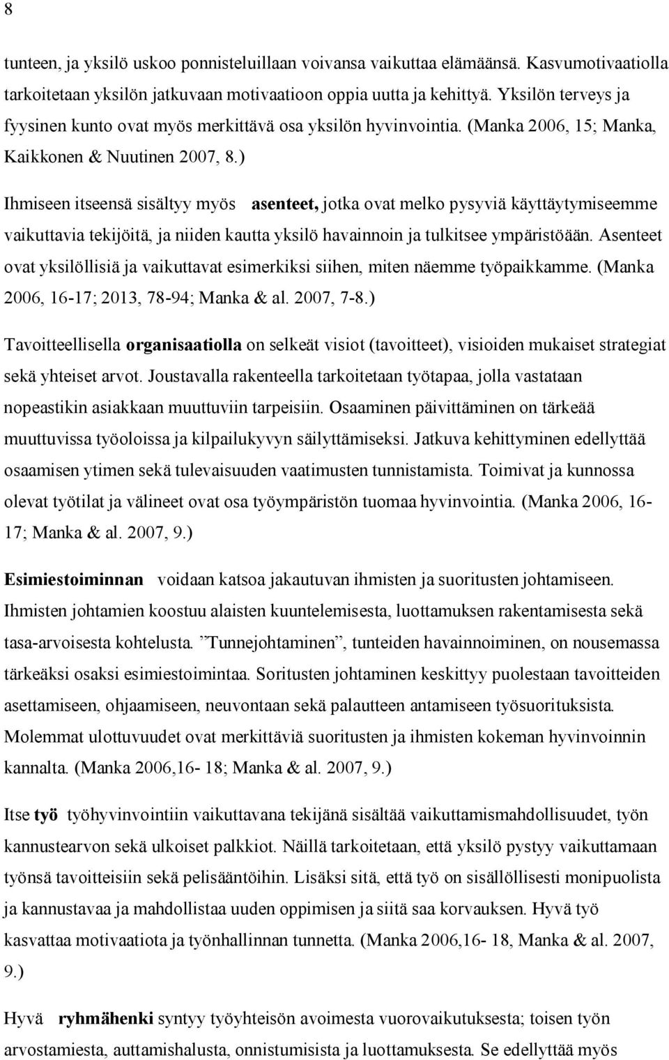 ) Ihmiseen itseensä sisältyy myös asenteet, jotka ovat melko pysyviä käyttäytymiseemme vaikuttavia tekijöitä, ja niiden kautta yksilö havainnoin ja tulkitsee ympäristöään.