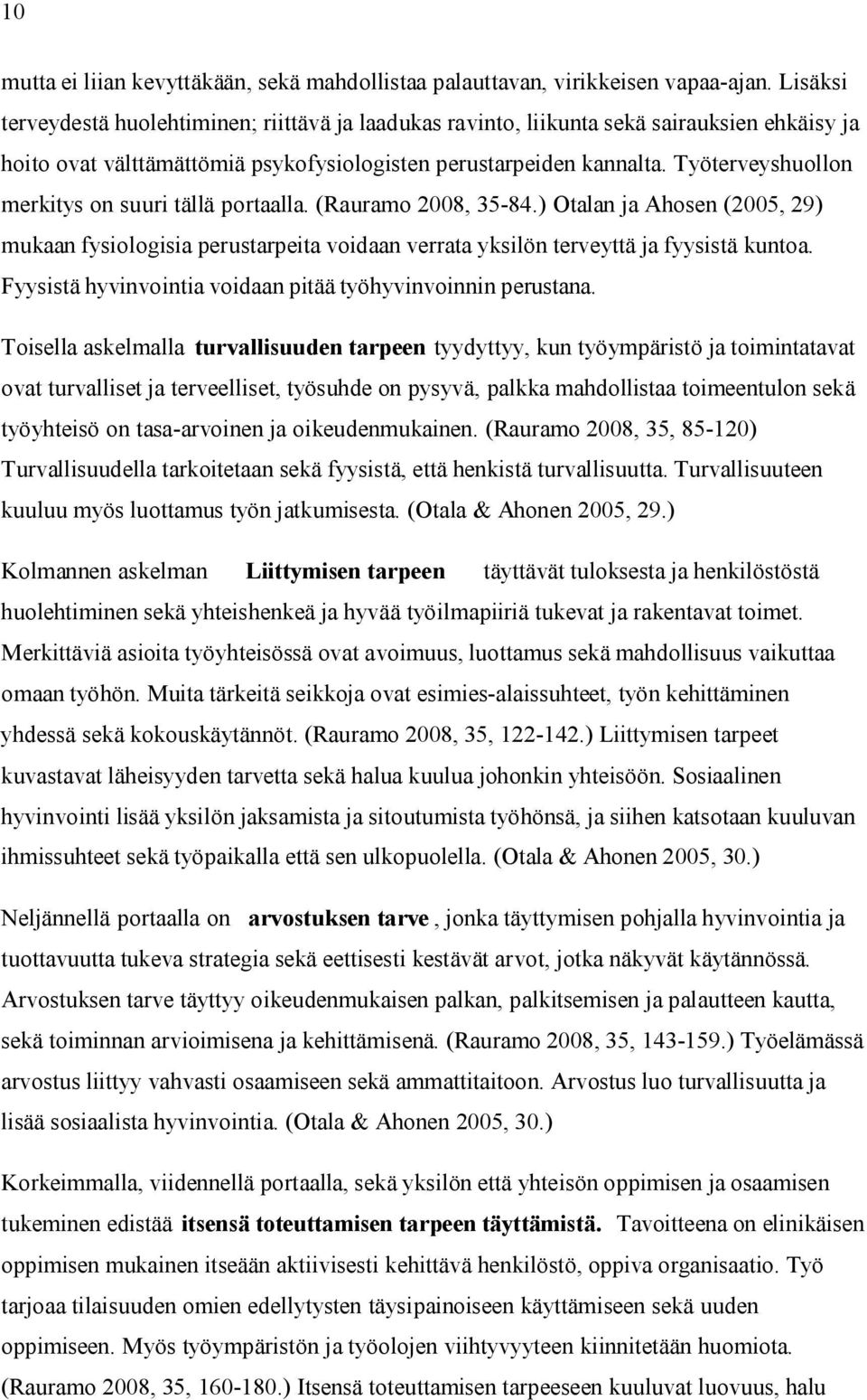 Työterveyshuollon merkitys on suuri tällä portaalla. (Rauramo 2008, 35-84.) Otalan ja Ahosen (2005, 29) mukaan fysiologisia perustarpeita voidaan verrata yksilön terveyttä ja fyysistä kuntoa.