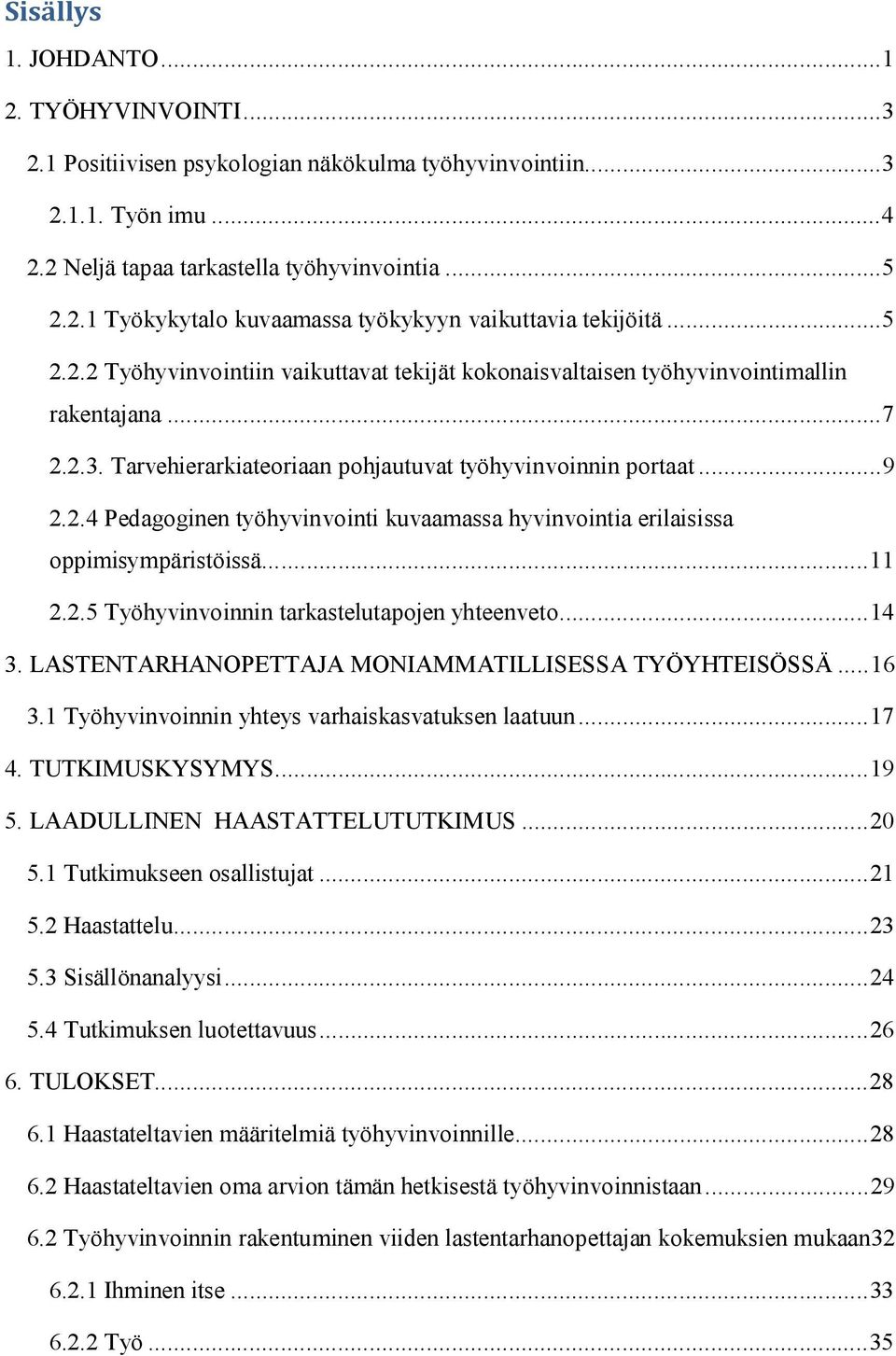 .. 11 2.2.5 Työhyvinvoinnin tarkastelutapojen yhteenveto... 14 3. LASTENTARHANOPETTAJA MONIAMMATILLISESSA TYÖYHTEISÖSSÄ... 16 3.1 Työhyvinvoinnin yhteys varhaiskasvatuksen laatuun... 17 4.