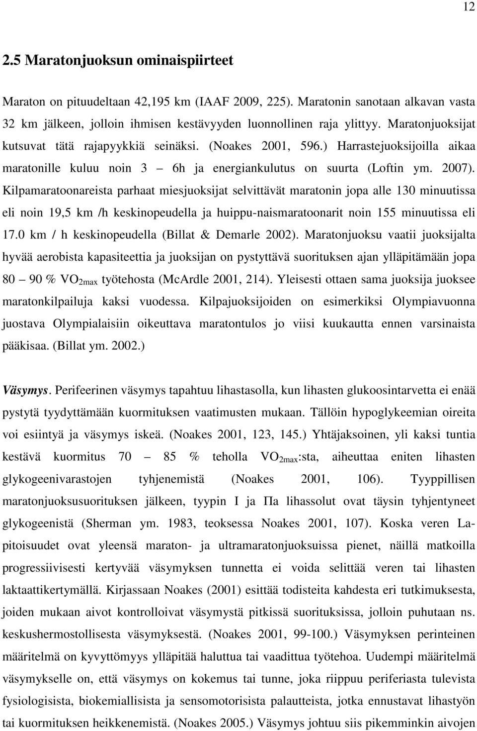 Kilpamaratoonareista parhaat miesjuoksijat selvittävät maratonin jopa alle 130 minuutissa eli noin 19,5 km /h keskinopeudella ja huippu-naismaratoonarit noin 155 minuutissa eli 17.