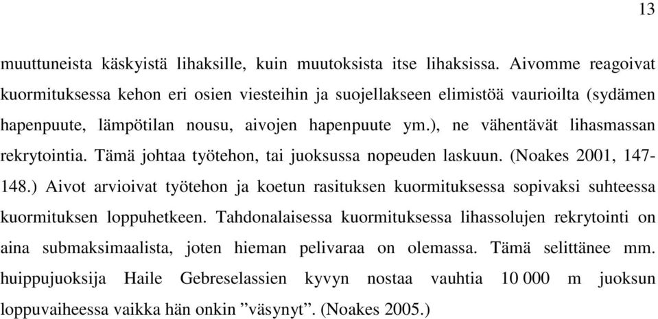 ), ne vähentävät lihasmassan rekrytointia. Tämä johtaa työtehon, tai juoksussa nopeuden laskuun. (Noakes 2001, 147-148.