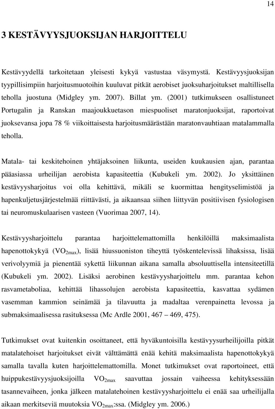 (2001) tutkimukseen osallistuneet Portugalin ja Ranskan maajoukkuetason miespuoliset maratonjuoksijat, raportoivat juoksevansa jopa 78 % viikoittaisesta harjoitusmäärästään maratonvauhtiaan