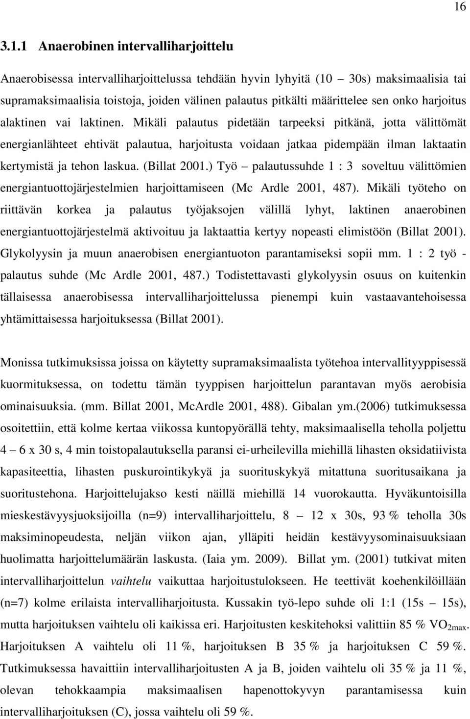 Mikäli palautus pidetään tarpeeksi pitkänä, jotta välittömät energianlähteet ehtivät palautua, harjoitusta voidaan jatkaa pidempään ilman laktaatin kertymistä ja tehon laskua. (Billat 2001.