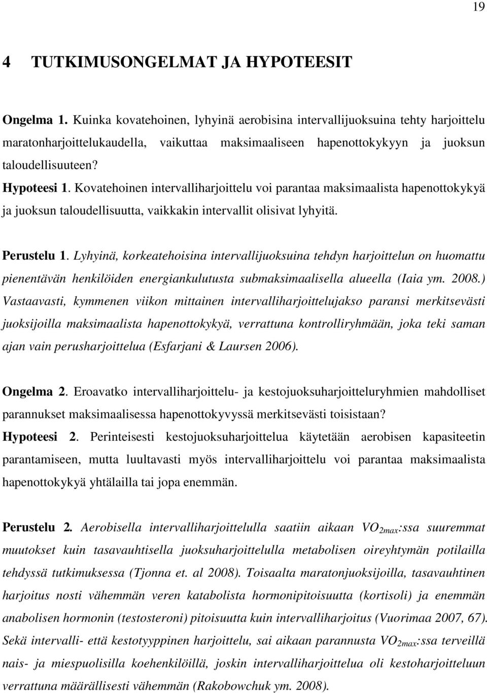 Kovatehoinen intervalliharjoittelu voi parantaa maksimaalista hapenottokykyä ja juoksun taloudellisuutta, vaikkakin intervallit olisivat lyhyitä. Perustelu 1.