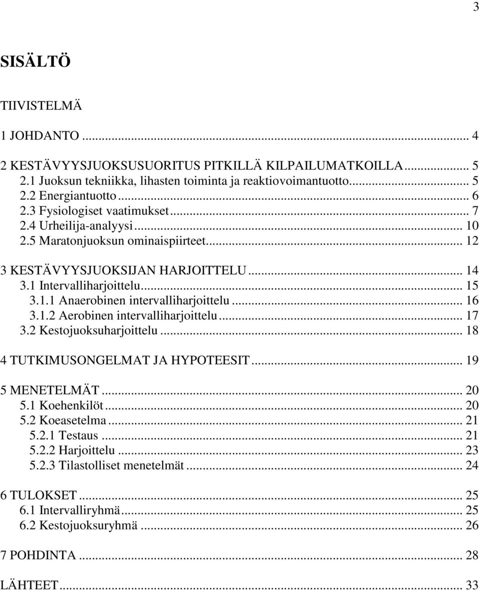 .. 16 3.1.2 Aerobinen intervalliharjoittelu... 17 3.2 Kestojuoksuharjoittelu... 18 4 TUTKIMUSONGELMAT JA HYPOTEESIT... 19 5 MENETELMÄT... 20 5.1 Koehenkilöt... 20 5.2 Koeasetelma... 21 5.2.1 Testaus.