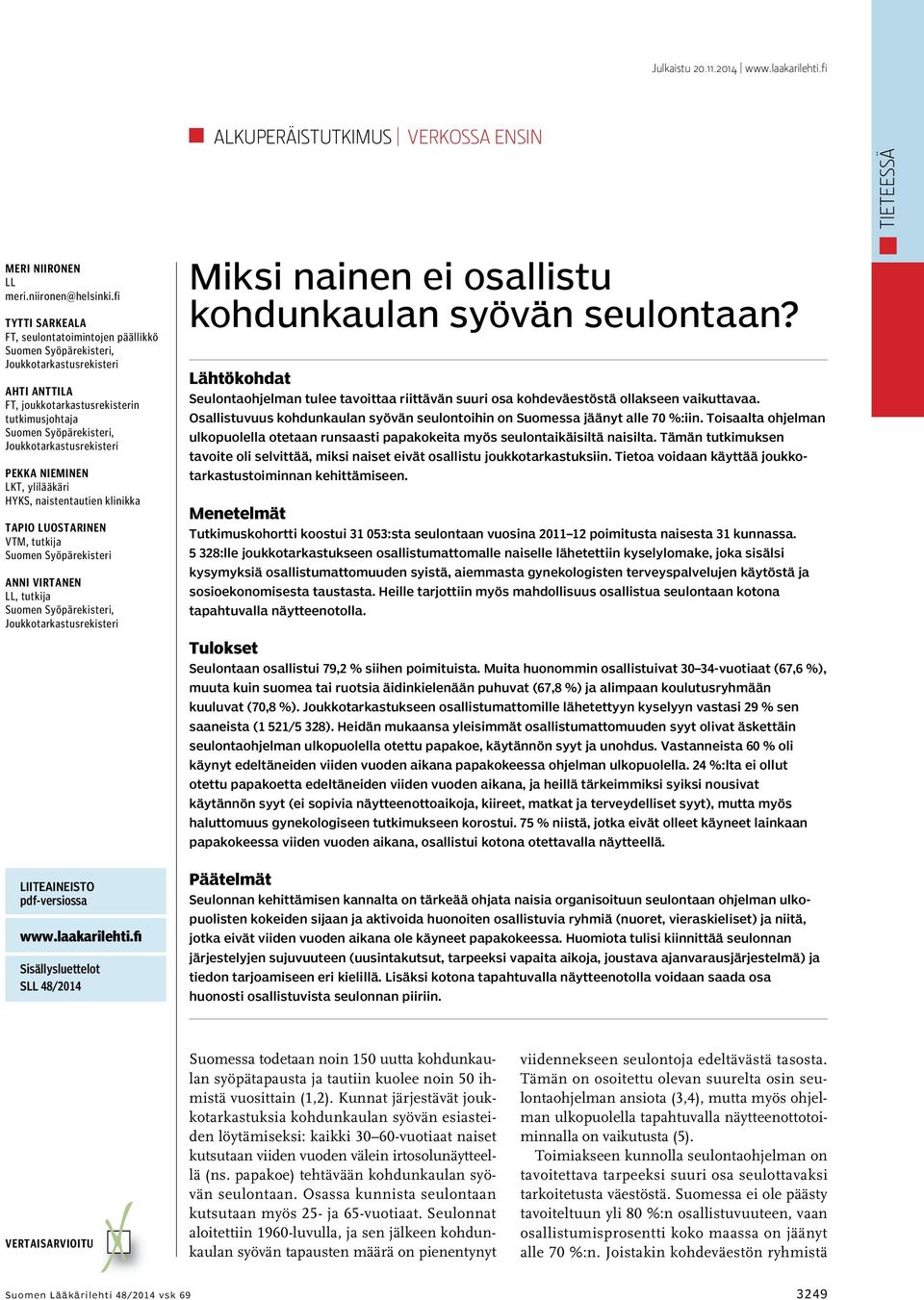 Joukkotarkastusrekisteri Pekka Nieminen LKT, ylilääkäri HYKS, naistentautien klinikka Tapio Luostarinen VTM, tutkija Suomen Syöpärekisteri Anni Virtanen LL, tutkija Suomen Syöpärekisteri,