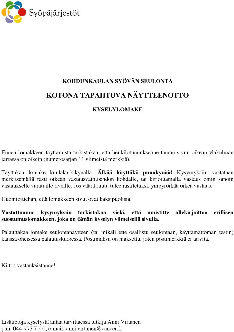 Kysymyksiin vastataan merkitsemällä rasti oikean vastausvaihtoehdon kohdalle, tai kirjoittamalla vastaus omin sanoin vastaukselle varatuille riveille.