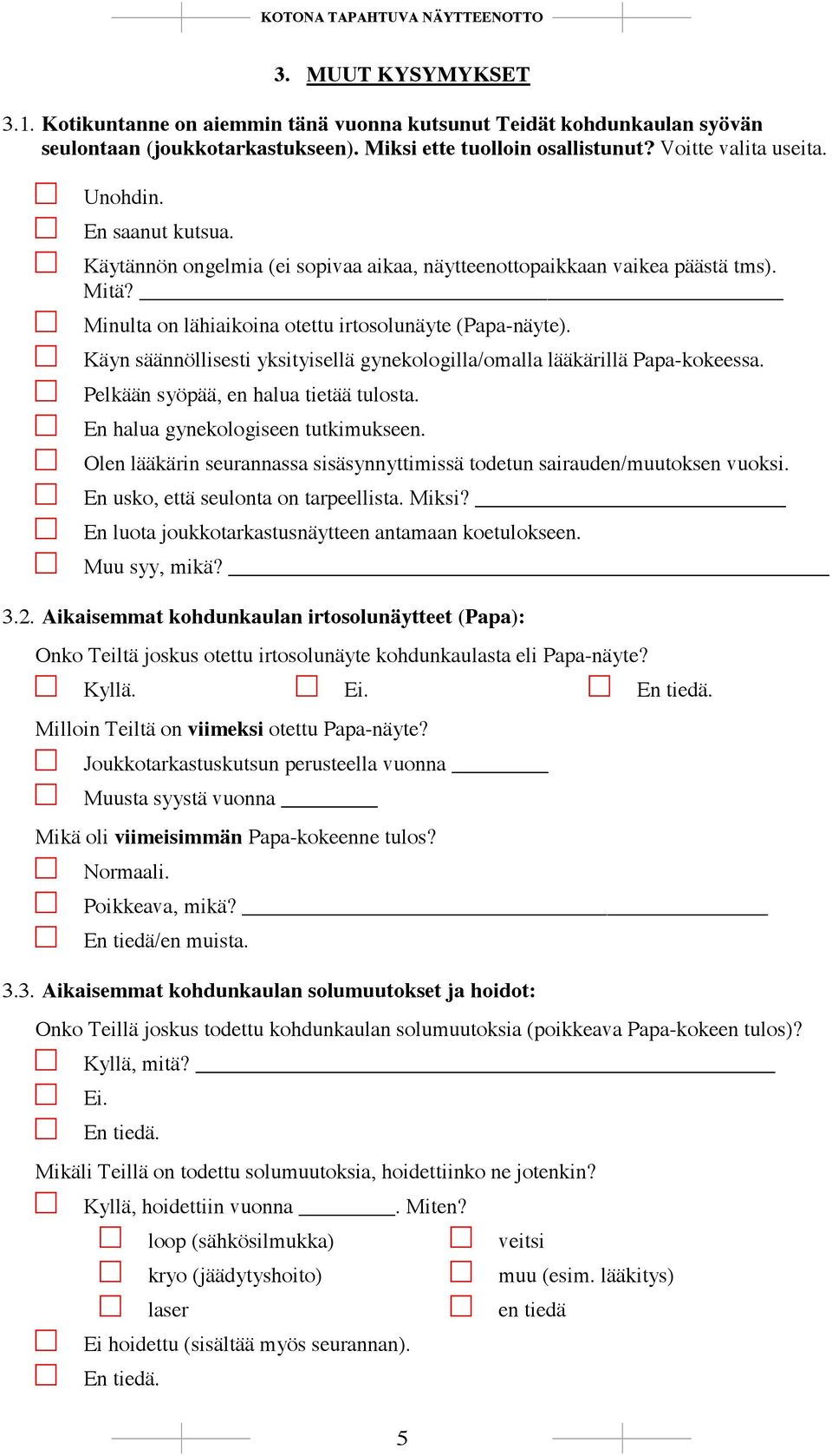 Käyn säännöllisesti yksityisellä gynekologilla/omalla lääkärillä Papa-kokeessa. Pelkään syöpää, en halua tietää tulosta. En halua gynekologiseen tutkimukseen.