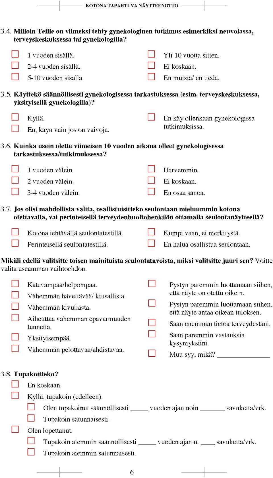 En, käyn vain jos on vaivoja. En käy ollenkaan gynekologissa tutkimuksissa. 3.6. Kuinka usein olette viimeisen 10 vuoden aikana olleet gynekologisessa tarkastuksessa/tutkimuksessa? 1 vuoden välein.