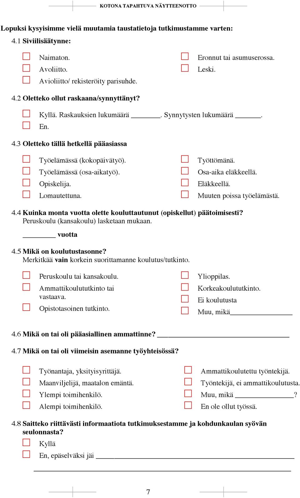 Työelämässä (osa-aikatyö). Opiskelija. Lomautettuna. Työttömänä. Osa-aika eläkkeellä. Eläkkeellä. Muuten poissa työelämästä. 4.4 Kuinka monta vuotta olette kouluttautunut (opiskellut) päätoimisesti?