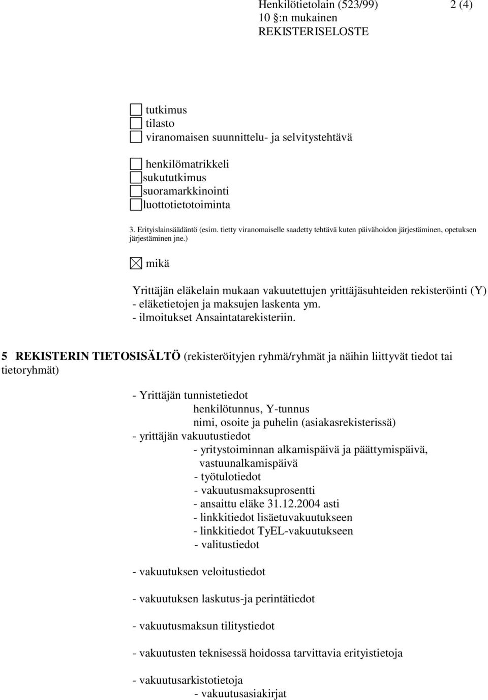 ) mikä Yrittäjän eläkelain mukaan vakuutettujen yrittäjäsuhteiden rekisteröinti (Y) - eläketietojen ja maksujen laskenta ym. - ilmoitukset Ansaintatarekisteriin.