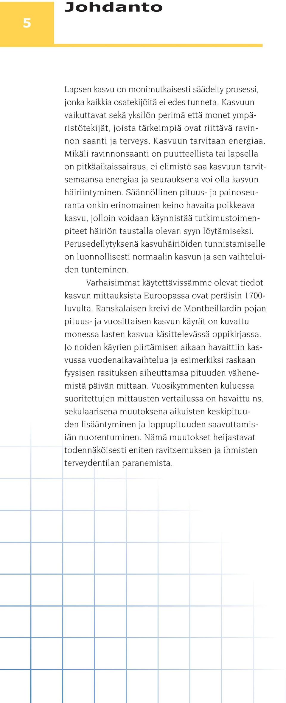 Mikäli ravinnonsaanti on puutteellista tai lapsella on pitkäaikaissairaus, ei elimistö saa kasvuun tarvitsemaansa energiaa ja seurauksena voi olla kasvun häiriintyminen.