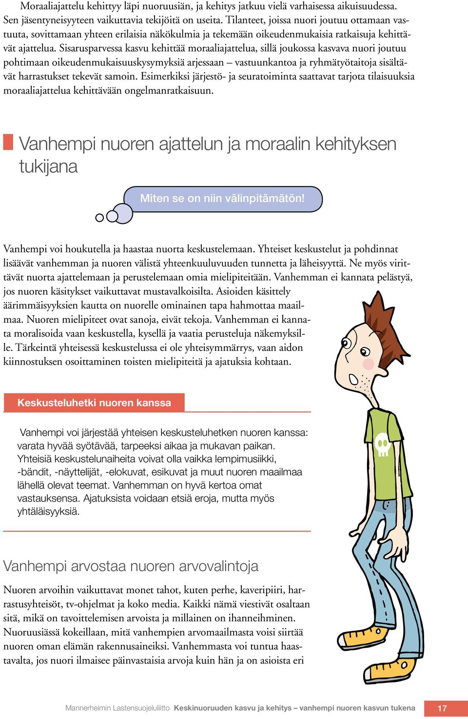 Sisarusparvessa kasvu kehittää moraaliajattelua, sillä joukossa kasvava nuori joutuu pohtimaan oikeudenmukaisuuskysymyksiä arjessaan vastuunkantoa ja ryhmätyötaitoja sisältävät harrastukset tekevät