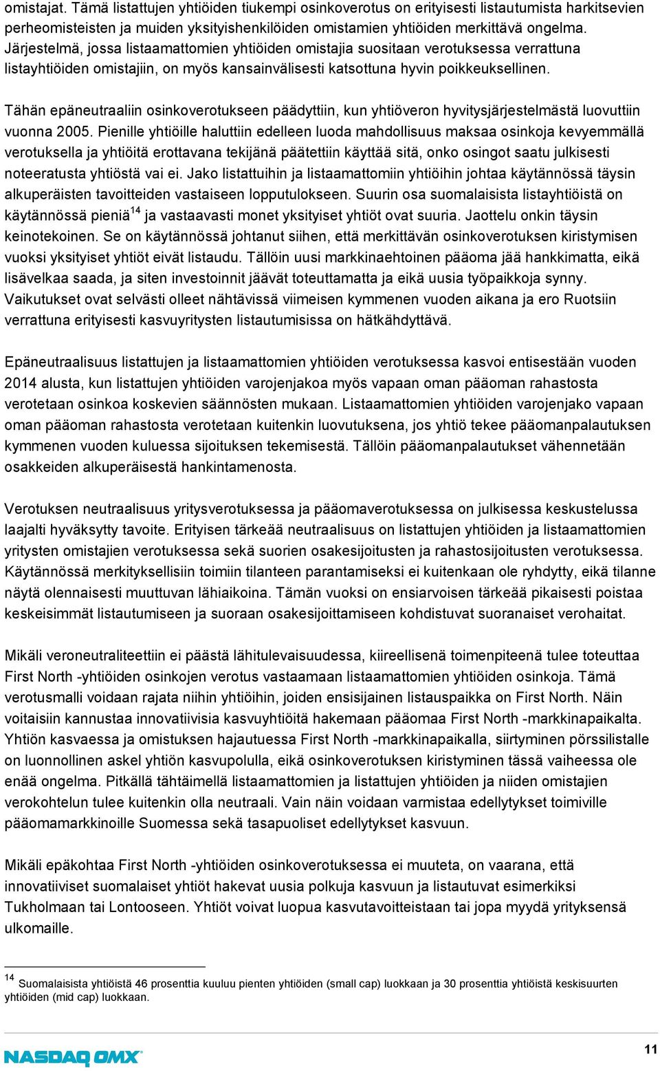 Tähän epäneutraaliin osinkoverotukseen päädyttiin, kun yhtiöveron hyvitysjärjestelmästä luovuttiin vuonna 2005.