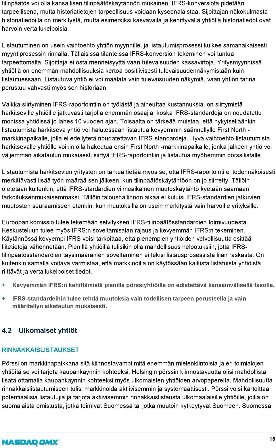 Listautuminen on usein vaihtoehto yhtiön myynnille, ja listautumisprosessi kulkee samanaikaisesti myyntiprosessin rinnalla. Tällaisissa tilanteissa IFRS-konversion tekeminen voi tuntua tarpeettomalta.