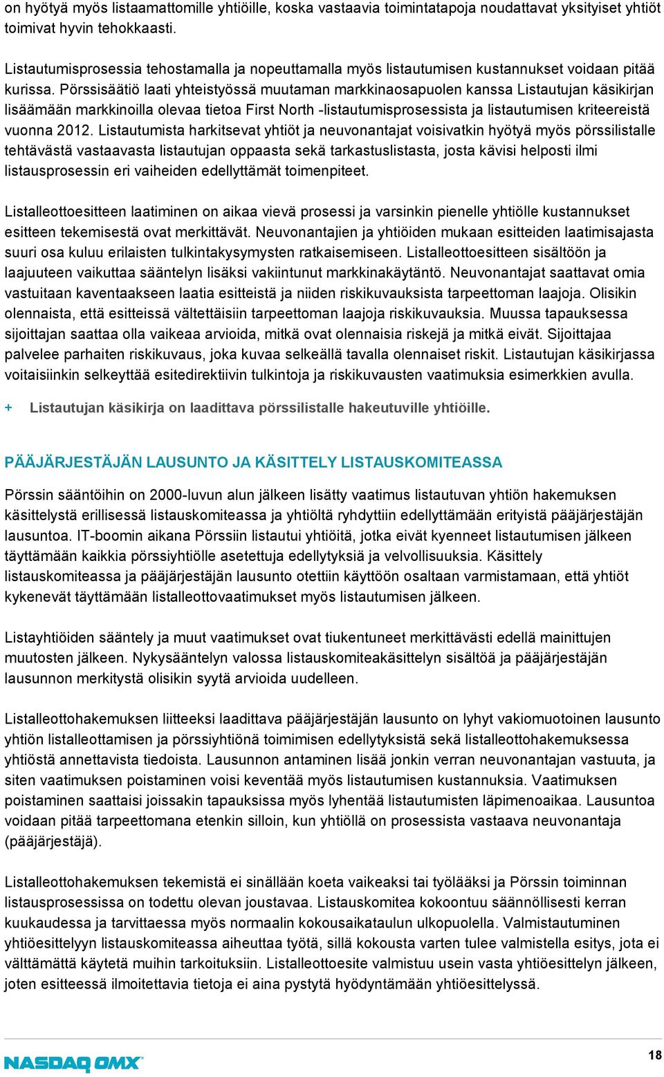 Pörssisäätiö laati yhteistyössä muutaman markkinaosapuolen kanssa Listautujan käsikirjan lisäämään markkinoilla olevaa tietoa First North -listautumisprosessista ja listautumisen kriteereistä vuonna