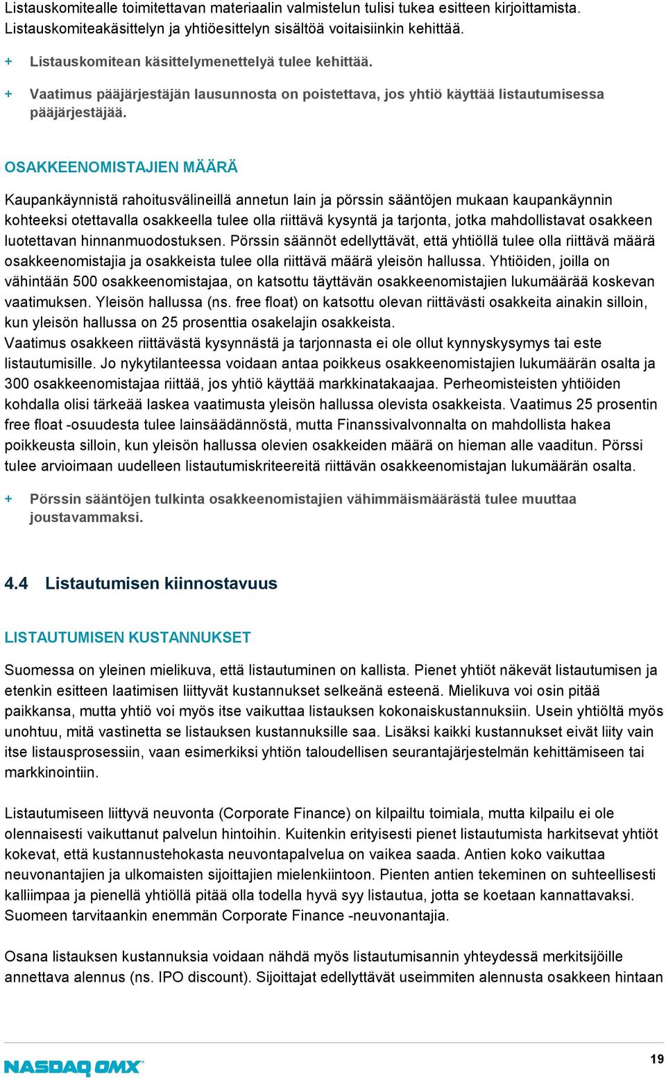 OSAKKEENOMISTAJIEN MÄÄRÄ Kaupankäynnistä rahoitusvälineillä annetun lain ja pörssin sääntöjen mukaan kaupankäynnin kohteeksi otettavalla osakkeella tulee olla riittävä kysyntä ja tarjonta, jotka