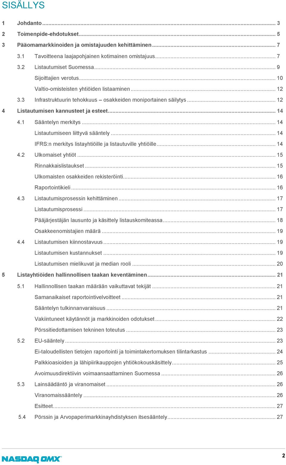 1 Sääntelyn merkitys... 14 Listautumiseen liittyvä sääntely... 14 IFRS:n merkitys listayhtiöille ja listautuville yhtiöille... 14 4.2 Ulkomaiset yhtiöt... 15 Rinnakkaislistaukset.