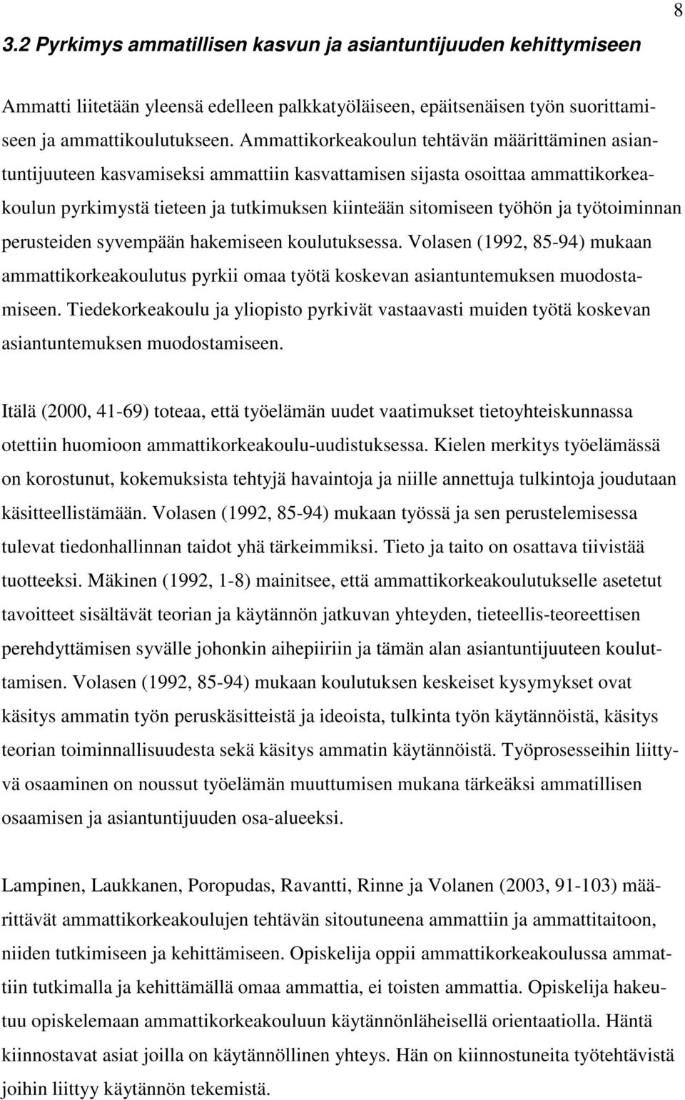 työtoiminnan perusteiden syvempään hakemiseen koulutuksessa. Volasen (1992, 85-94) mukaan ammattikorkeakoulutus pyrkii omaa työtä koskevan asiantuntemuksen muodostamiseen.