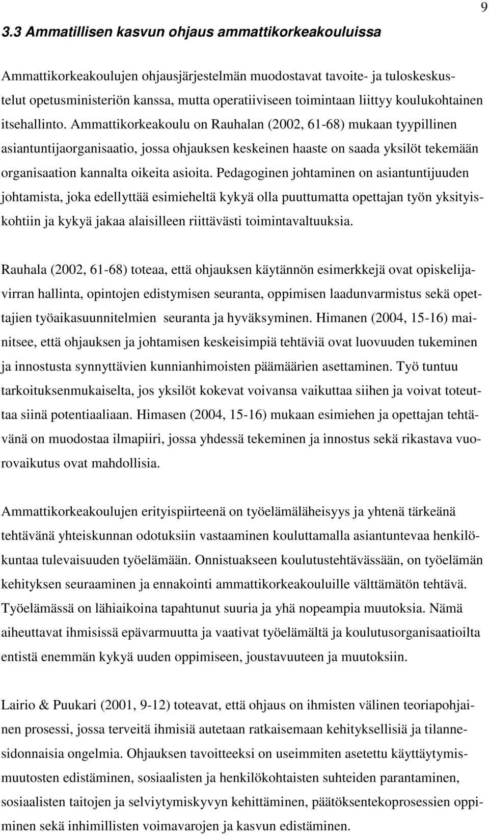 Ammattikorkeakoulu on Rauhalan (2002, 61-68) mukaan tyypillinen asiantuntijaorganisaatio, jossa ohjauksen keskeinen haaste on saada yksilöt tekemään organisaation kannalta oikeita asioita.