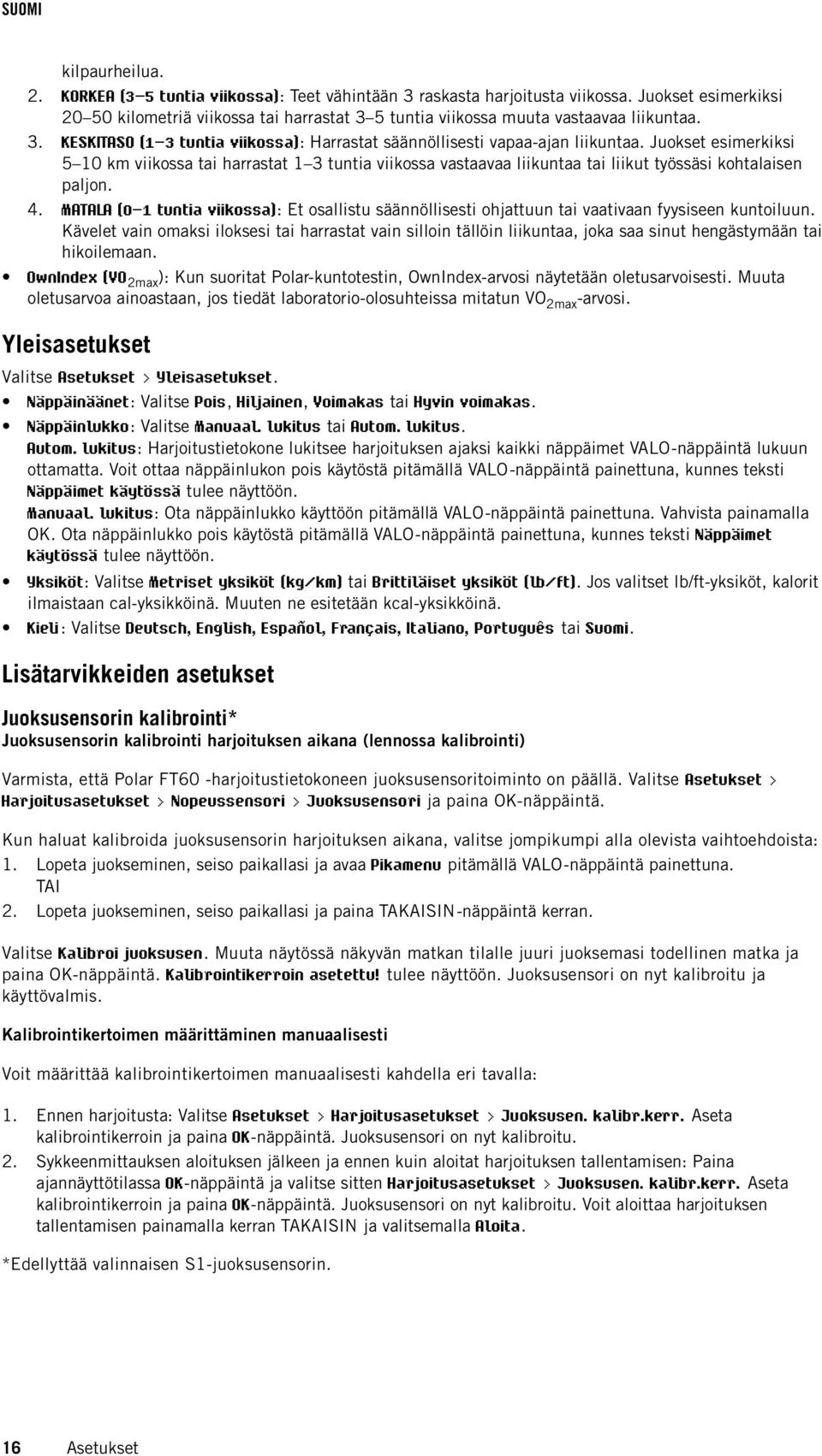 Juokset esimerkiksi 5 10 km viikossa tai harrastat 1 3 tuntia viikossa vastaavaa liikuntaa tai liikut työssäsi kohtalaisen paljon. 4.